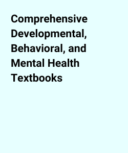 Comprehensive Developmental, Behavioral, and Mental Health Textbooks